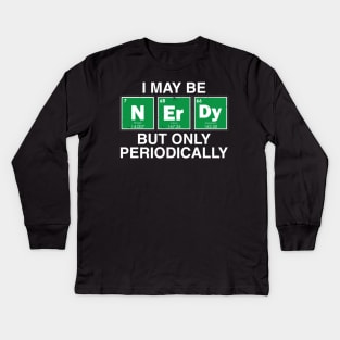 I may be NerDy But only periodically., Kids Long Sleeve T-Shirt